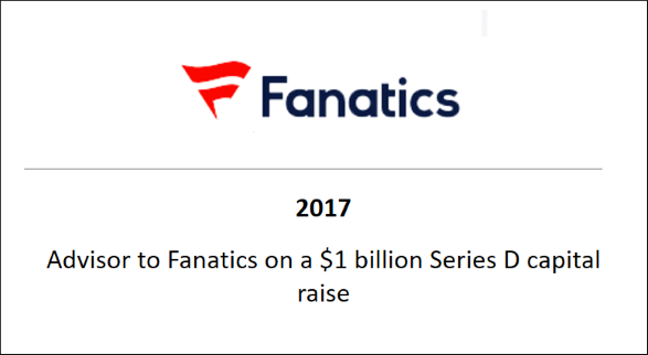 2017 Advisor to Fanatics on a $1 billion Series D capital raise