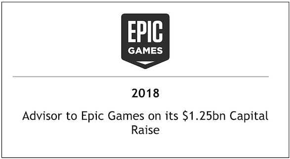 2018 Advisor to Epic Games on its $1.25bn Capital Raise