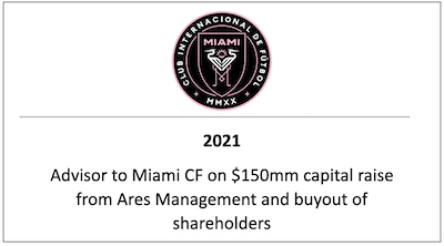 Advisor to Miami CF on $150mm capital raise from Ares Management and buyout of shareholders