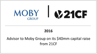 Advisor to Moby Group on its $40 million capital raise from 21CF